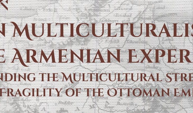 “Ottoman Multiculturalism” Through the Armenian Experience: A Case for Understanding the Multicultural Strength and Institutional Fragility of the Ottoman Empire